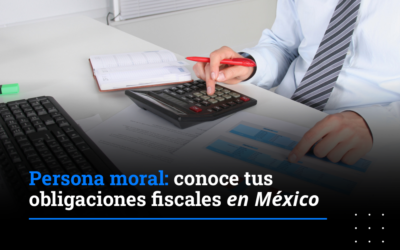 Persona moral: conoce tus obligaciones fiscales en México