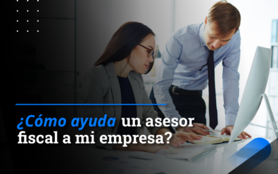 ¿Cómo ayuda un asesor fiscal a mi empresa?